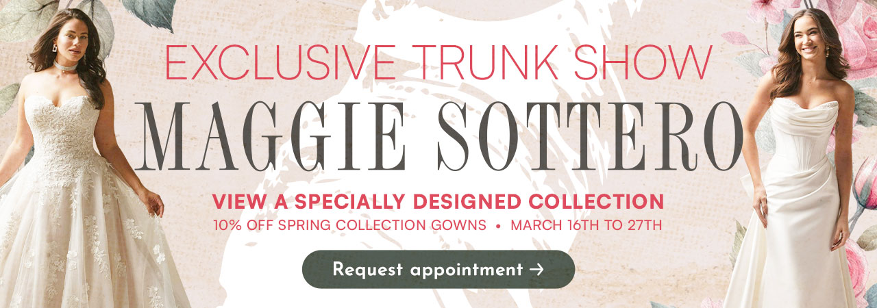 Maggie Sottero Trunk Show: March 16th - 27th