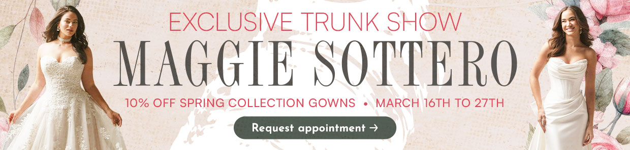 Maggie Sottero Trunk Show: March 16th - 27th