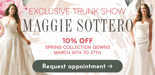 Maggie Sottero Trunk Show: March 16th - 27th